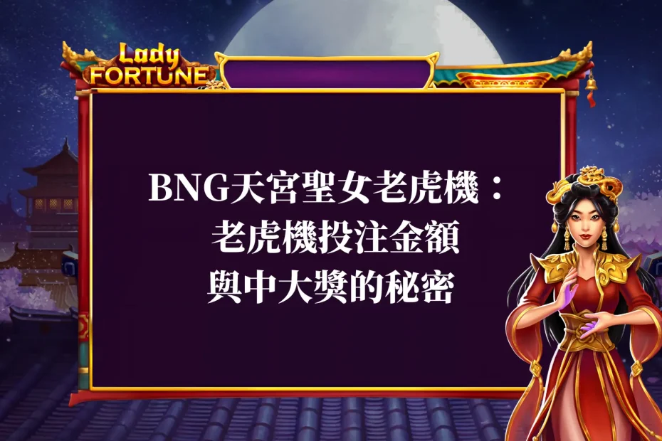 BNG天宮聖女老虎機： 老虎機投注金額與中大獎的秘密