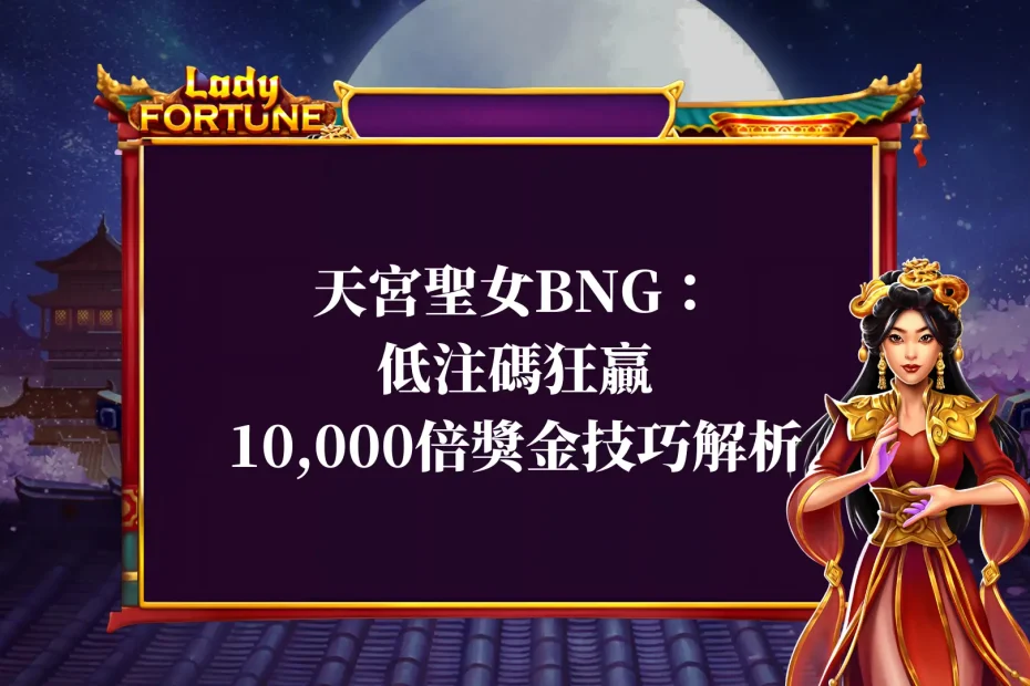 天宮聖女BNG：低注碼狂贏10000倍獎金技巧解析