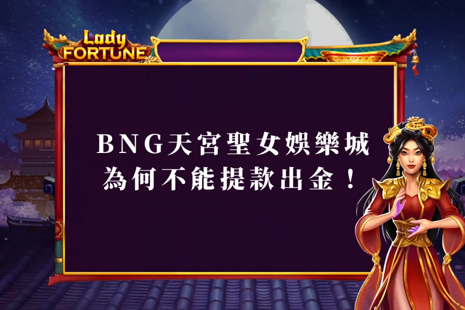 提款出現問題？BNG天宮聖女娛樂城為何不能提款出金！