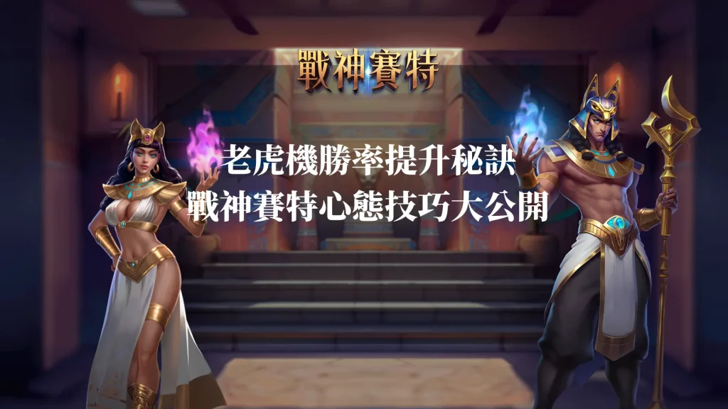 老虎機勝率提升秘訣：戰神賽特心態技巧大公開