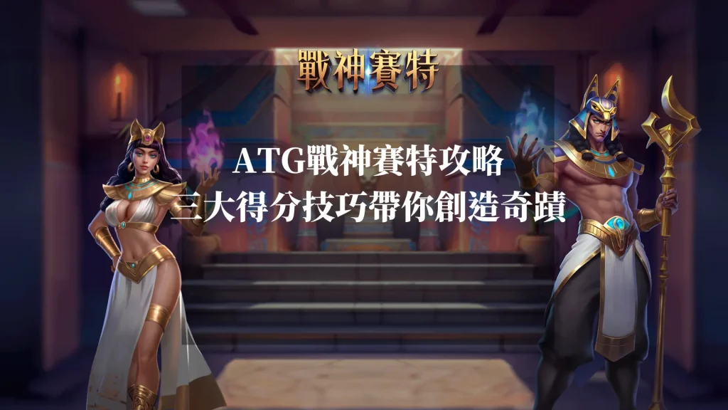 ATG戰神賽特攻略：三大得分技巧帶你創造奇蹟！