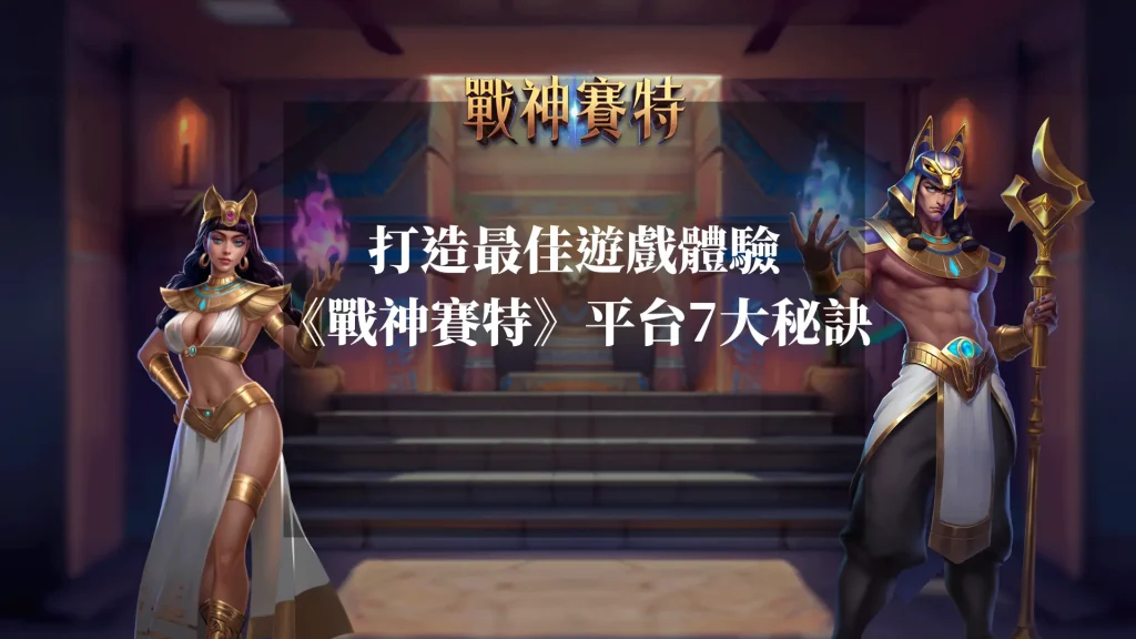 打造最佳遊戲體驗 《戰神賽特》平台7大秘訣