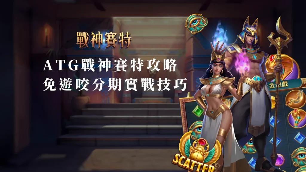 全新玩法揭秘！ATG戰神賽特攻略與免遊咬分期實戰技巧