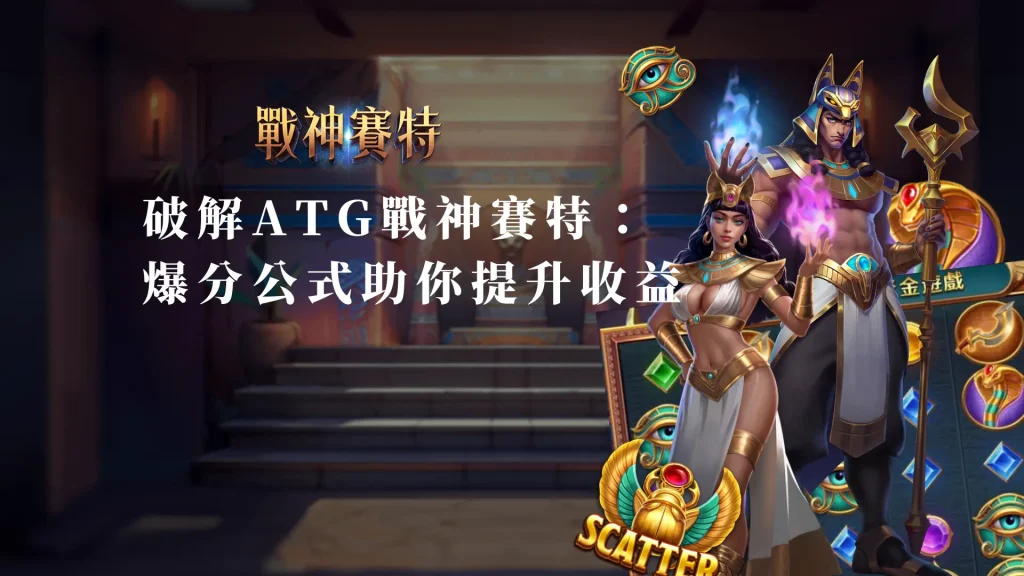 破解ATG戰神賽特：爆分公式助你大幅提升收益